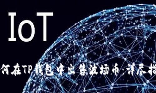 如何在TP钱包中出售波场币：详尽指南