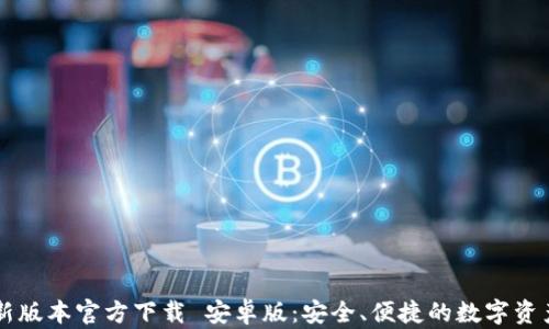 
TP钱包最新版本官方下载 安卓版：安全、便捷的数字资产管理助手