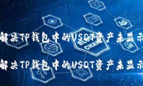 如何解决TP钱包中的USDT资产未显示问题

如何解决TP钱包中的USDT资产未显示问题