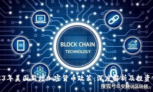 2023年美国新增加密货币政策：深度解析及投资前景