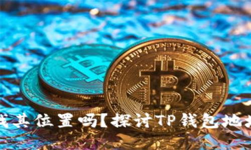 TP钱包地址可以查找其位置吗？探讨TP钱包地址的隐私与追踪问题