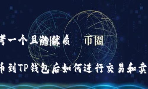 思考一个且的优质

提币到TP钱包后如何进行交易和卖出？