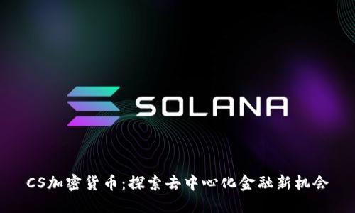 CS加密货币：探索去中心化金融新机会