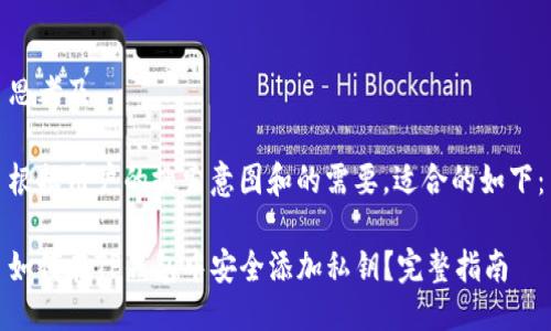 思考及

根据用户的搜索意图和的需要，适合的如下：

如何在TP钱包中安全添加私钥？完整指南