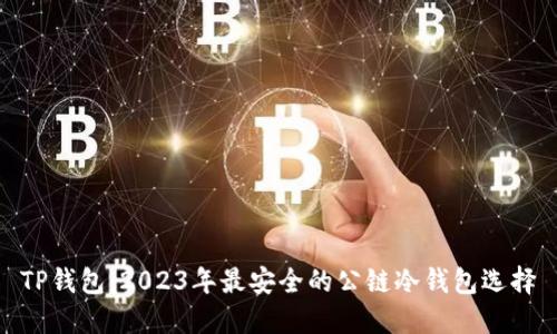 TP钱包：2023年最安全的公链冷钱包选择