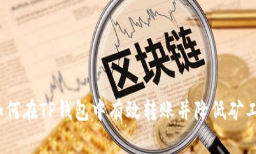 : 如何在TP钱包中有效转账并降低矿工费？