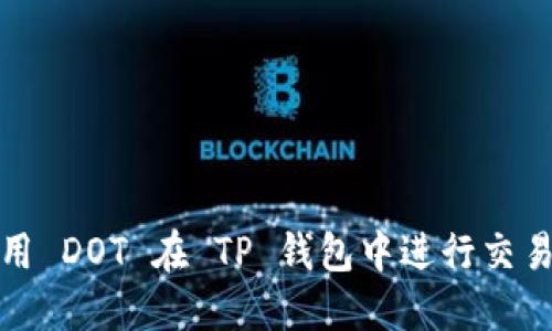 如何使用 DOT 在 TP 钱包中进行交易和管理