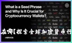 加密货币总部在哪？探索全球加密货币行业的主