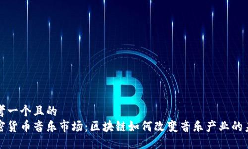 思考一个且的  
加密货币音乐市场：区块链如何改变音乐产业的未来