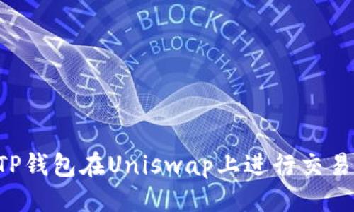 优质  
如何使用TP钱包在Uniswap上进行交易：新手指南