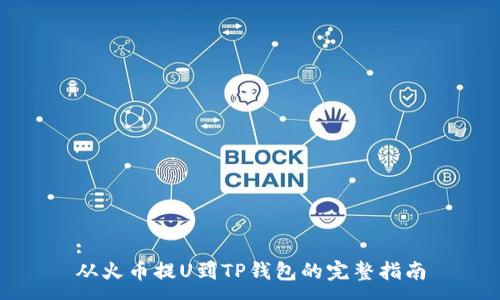 :
从火币提U到TP钱包的完整指南