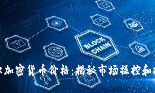 如何操纵加密货币价格：揭秘市场操控和投资策略