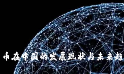 加密货币在中国的发展现状与未来趋势分析