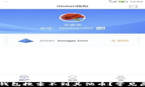 
为什么我的TP钱包搜索不到其他币？常见原因与解决方法