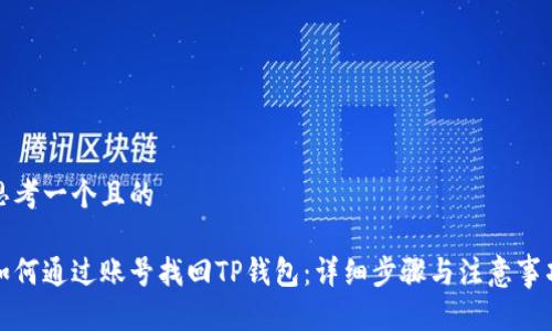 思考一个且的

如何通过账号找回TP钱包：详细步骤与注意事项