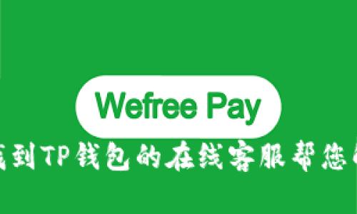 : 如何找到TP钱包的在线客服帮您解决问题