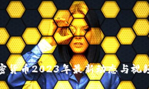 : 加密货币2023年最新动态与视频推荐