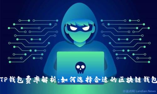 TP钱包费率解析：如何选择合适的区块链钱包