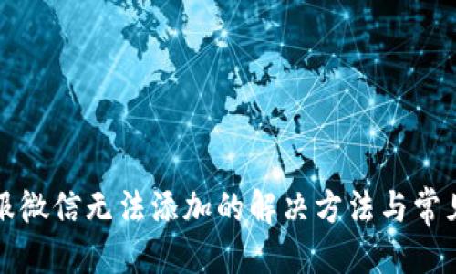 优质

TP钱包客服微信无法添加的解决方法与常见问题解答
