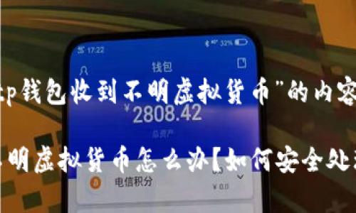 以下是关于“tp钱包收到不明虚拟货币”的内容。

tp钱包收到不明虚拟货币怎么办？如何安全处理和防范风险