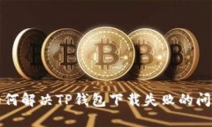 如何解决TP钱包下载失败的
