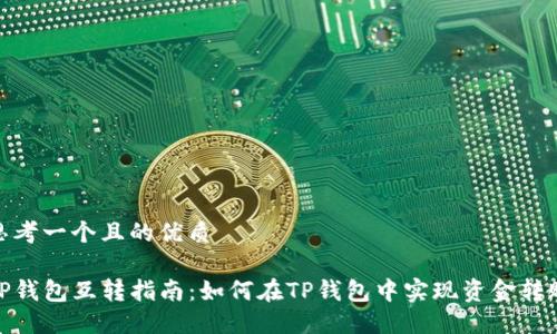 思考一个且的优质

TP钱包互转指南：如何在TP钱包中实现资金转账
