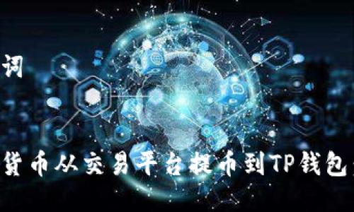 思考与关键词


如何将数字货币从交易平台提币到TP钱包：一步步指南