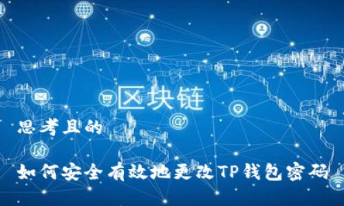思考且的

如何安全有效地更改TP钱包密码