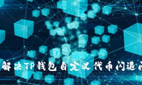 如何解决TP钱包自定义代币闪退问题？