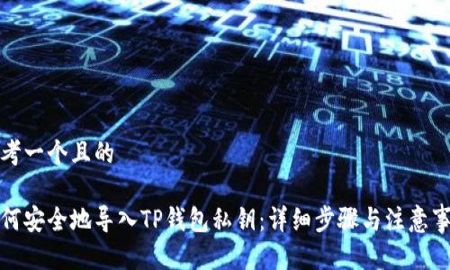思考一个且的

如何安全地导入TP钱包私钥：详细步骤与注意事项