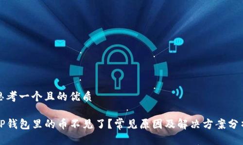 思考一个且的优质

TP钱包里的币不见了？常见原因及解决方案分析