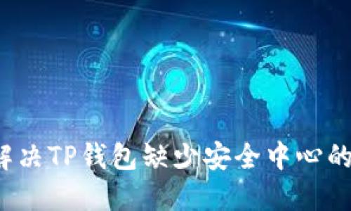 如何解决TP钱包缺少安全中心的问题？
