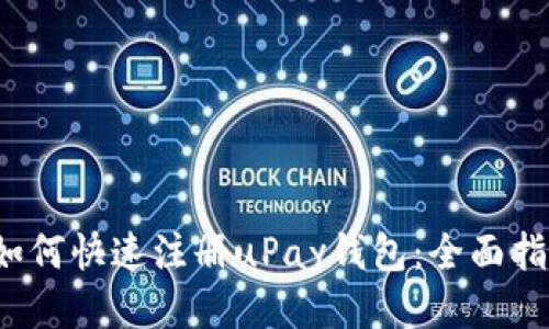  如何快速注册uPay钱包：全面指南