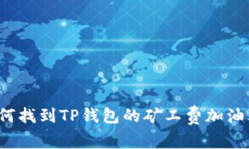 如何找到TP钱包的矿工费加油站？