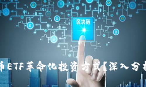 如何加密货币ETF革命化投资方式？深入分析与视频推荐