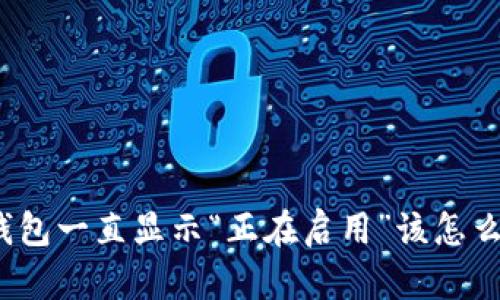 TP钱包一直显示“正在启用”该怎么办？