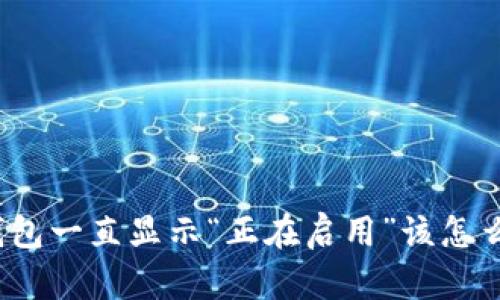 TP钱包一直显示“正在启用”该怎么办？