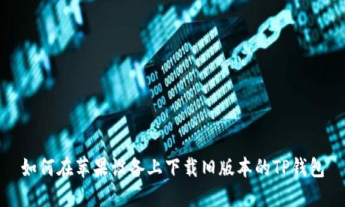 如何在苹果设备上下载旧版本的TP钱包