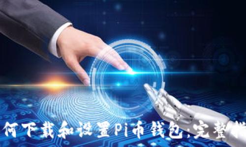   
如何下载和设置Pi币钱包：完整指南