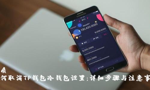 优质  
如何取消TP钱包冷钱包设置：详细步骤与注意事项