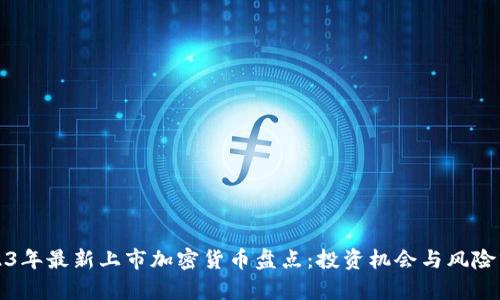 2023年最新上市加密货币盘点：投资机会与风险分析