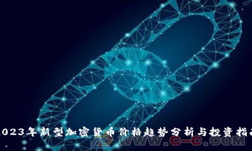 2023年新型加密货币价格趋势分析与投资指南