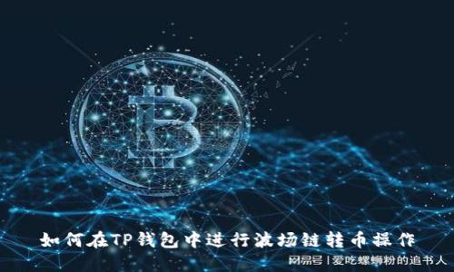 如何在TP钱包中进行波场链转币操作