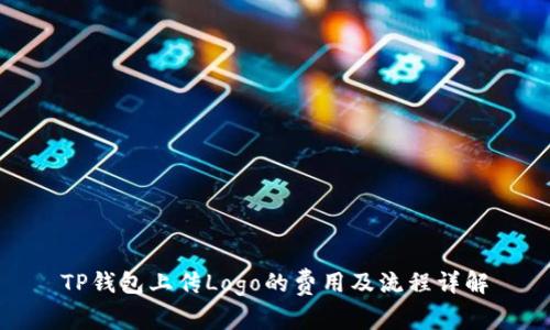TP钱包上传Logo的费用及流程详解