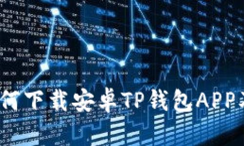 详细指南：如何下载安卓TP钱包APP及其功能介绍