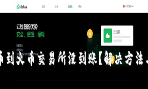 优质TP钱包提币到火币交易所没到账？解决方法与注意事项详解