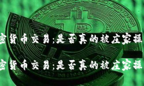 加密货币交易：是否真的被庄家操纵？

加密货币交易：是否真的被庄家操纵？