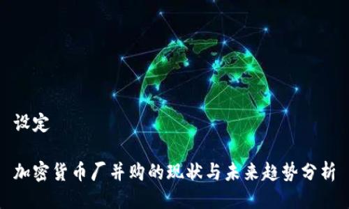 设定

加密货币厂并购的现状与未来趋势分析