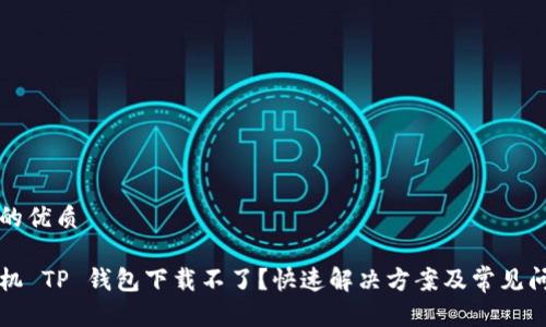 思考且的优质

苹果手机 TP 钱包下载不了？快速解决方案及常见问题解析