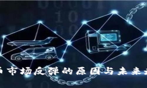 加密货币市场反弹的原因与未来走势分析
